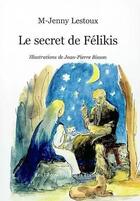 Couverture du livre « Le secret de Félikis » de M-Jenny Lestoux et Jean-Pierre Bisson aux éditions Les Decouvertes De La Luciole