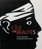 Couverture du livre « L'île des beautés : Le petit livre blanc des grandes icônes Corses » de Xavier Casile aux éditions Good Heidi