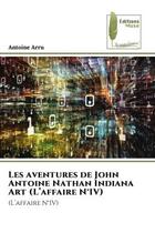 Couverture du livre « Les aventures de john antoine nathan indiana art (l'affaire n iv) » de Arru Antoine aux éditions Muse