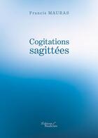 Couverture du livre « Cogitations sagittées » de Francis Mauras aux éditions Baudelaire