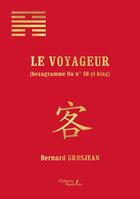 Couverture du livre « Le voyageur (hexagramme liu n° 56-yi king) » de Bernard Grosjean aux éditions Baudelaire