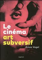 Couverture du livre « Le cinéma, art subversif » de Amos Vogel aux éditions Capricci