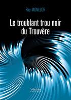 Couverture du livre « Le troublant trou noir du Trouvère » de Monllor Ray aux éditions Verone