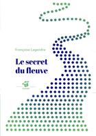 Couverture du livre « Le secret du fleuve » de Francoise Legendre aux éditions Thierry Magnier