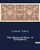 Couverture du livre « The House of Dust : A Symphony » de Conrad Aiken aux éditions Culturea