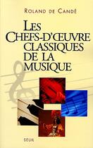 Couverture du livre « Les chefs-d'oeuvre classiques de la musique » de Roland De Cande aux éditions Seuil