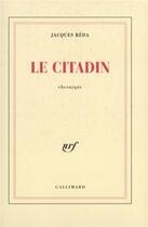 Couverture du livre « Le citadin ; chronique » de Jacques Reda aux éditions Gallimard