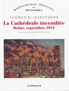 Couverture du livre « La cathédrale incendiée ; Reims, septembre 1914 » de Thomas W. Gaehtgens aux éditions Gallimard