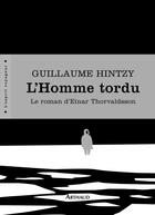 Couverture du livre « L'homme tordu ; le roman d'Einar Thorvaldsson » de Guillaume Hintzy aux éditions Arthaud