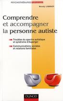 Couverture du livre « Comprendre et accompagner la personne autiste ; troubles du spectre autistique et syndrome d'Asperger ; communications sociales et relations familiales » de Wendy Lawson aux éditions Dunod