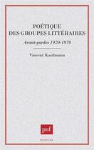 Couverture du livre « Poétique des groupes littéraires » de Vincent Kaufmann aux éditions Puf