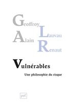 Couverture du livre « Vulnérables ; une philosophie du risque » de Alain Renaut et Geoffroy Lauvau aux éditions Puf