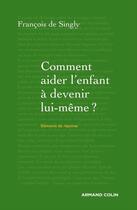 Couverture du livre « Comment aider l'enfant à devenir lui-même ? » de Francois De Singly aux éditions Armand Colin