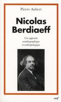 Couverture du livre « Nicolas Berdiaeff ; une approche autobiographique et anthropologique » de Pierre Aubert aux éditions Cerf