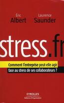 Couverture du livre « Stress.fr ; comment l'entreprise peut-elle agir face au stress de ses collaborateurs ? » de Albert/Saunder aux éditions Eyrolles