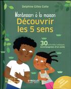 Couverture du livre « Montessori à la maison : découvrir les 5 sens ; 30 activités ludiques accompagnées d'un conte » de Delphine Gilles-Cotte aux éditions Eyrolles