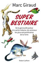 Couverture du livre « Super bestiaire ; les animaux les plus extraordinaires de la terre » de Marc Giraud aux éditions Robert Laffont