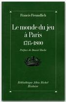 Couverture du livre « Le monde du jeu à Paris ; 1715-1800 » de Francis Freundlich aux éditions Albin Michel