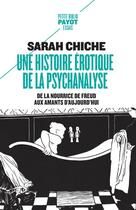 Couverture du livre « Une histoire érotique de la psychanalyse ; de la nourrice de Freud aux amants d'aujourd'hui » de Sarah Chiche aux éditions Payot