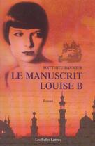Couverture du livre « Manuscrit louise b.(le) » de Matthieu Baumier aux éditions Belles Lettres