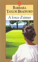 Couverture du livre « A force d'aimer » de Taylor-Bradford-B aux éditions Le Livre De Poche