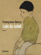 Couverture du livre « Loin du soleil » de Francoise Henry aux éditions Rocher