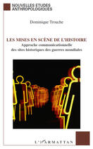 Couverture du livre « Les mises en scène de l'histoire ; approche communicationnelle des sites historiques des guerres mondiales » de Dominique Trouche aux éditions Editions L'harmattan