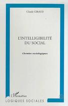 Couverture du livre « L'intelligibilite du social - chemins sociologiques » de Claude Giraud aux éditions Editions L'harmattan