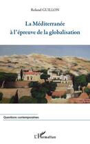 Couverture du livre « La Méditerranée à l'épreuve de la globalisation » de Roland Guillon aux éditions Editions L'harmattan