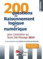 Couverture du livre « 200 questions de raisonnement logique et numérique ; pour s'entraîner au score IAE-message 2014 » de  aux éditions Gualino Editeur