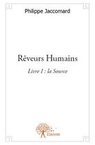 Couverture du livre « Rêveurs humains t.1 ; la source » de Philippe Jaccomard aux éditions Edilivre