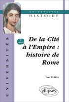 Couverture du livre « De la Cité à l'Empire : histoire de Rome (3e édition) » de Yves Perrin aux éditions Ellipses