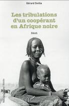 Couverture du livre « Tribulations d'un coopérant en Afrique noire » de Gerard Sivilia aux éditions L'harmattan