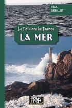 Couverture du livre « Le folklore de France ; la mer » de Paul Sebillot aux éditions Prng