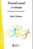 Couverture du livre « Travail social et réseaux » de John Cultiaux aux éditions Chronique Sociale