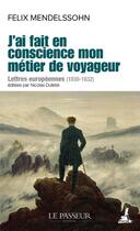 Couverture du livre « J'ai fait en conscience mon métier de voyageur : lettres européennes (1830-1832) » de Felix Mendelssohn aux éditions Le Passeur