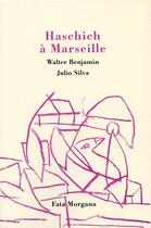 Couverture du livre « Haschich à Marseille » de Walter Benjamin et Julio Silva aux éditions Fata Morgana