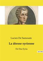 Couverture du livre « La déesse syrienne : de dea syria » de Lucien De Samosate aux éditions Culturea