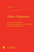 Couverture du livre « Homo explorator : l'écriture non littéraire d'Arthur Rimbaud, Lucio V. Mansilla et Heinrich Schliemann » de Annick Louis aux éditions Classiques Garnier