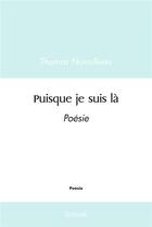 Couverture du livre « Puisque je suis la - poesie » de Thomas Nouzilleau aux éditions Edilivre