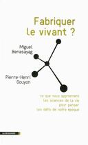 Couverture du livre « Fabriquer le vivant ? » de Miguel Benasayag et Pierre-Henri Gouyon aux éditions La Decouverte