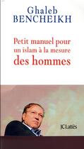 Couverture du livre « Petit manuel pour un Islam à la mesure des hommes » de Ghaleb Bencheikh aux éditions Lattes