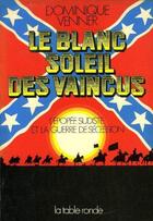 Couverture du livre « Le blanc soleil des vaincus - l'epopee sudiste et la guerre de secession, 1607-1865 » de Dominique Venner aux éditions Table Ronde