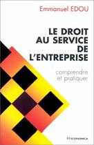 Couverture du livre « Le droit au service de l'entreprise ; comprendre et pratiquer » de Emmanuel Edou aux éditions Economica