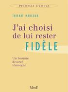 Couverture du livre « J'ai choisi de lui rester fidèle ; un homme divorcé témoigne » de Thierry Maucourt aux éditions Mame