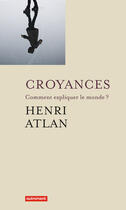 Couverture du livre « Croyances ; comment expliquer le monde ? » de Henri Atlan aux éditions Autrement