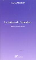 Couverture du livre « Le theatre de giraudoux - etudes psychocritique » de Mauron Charles aux éditions L'harmattan