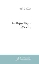 Couverture du livre « La republique deraille » de Gerard Sibeud aux éditions Le Manuscrit