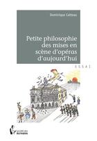 Couverture du livre « Petite philosophie des mises en scène d'opéras d'aujourd'hui » de Catteau Dominique aux éditions Societe Des Ecrivains