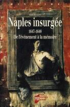 Couverture du livre « Naples insurgée ; 1647-1648, de l'événement à la mémoire » de Alain Hugon aux éditions Pu De Rennes